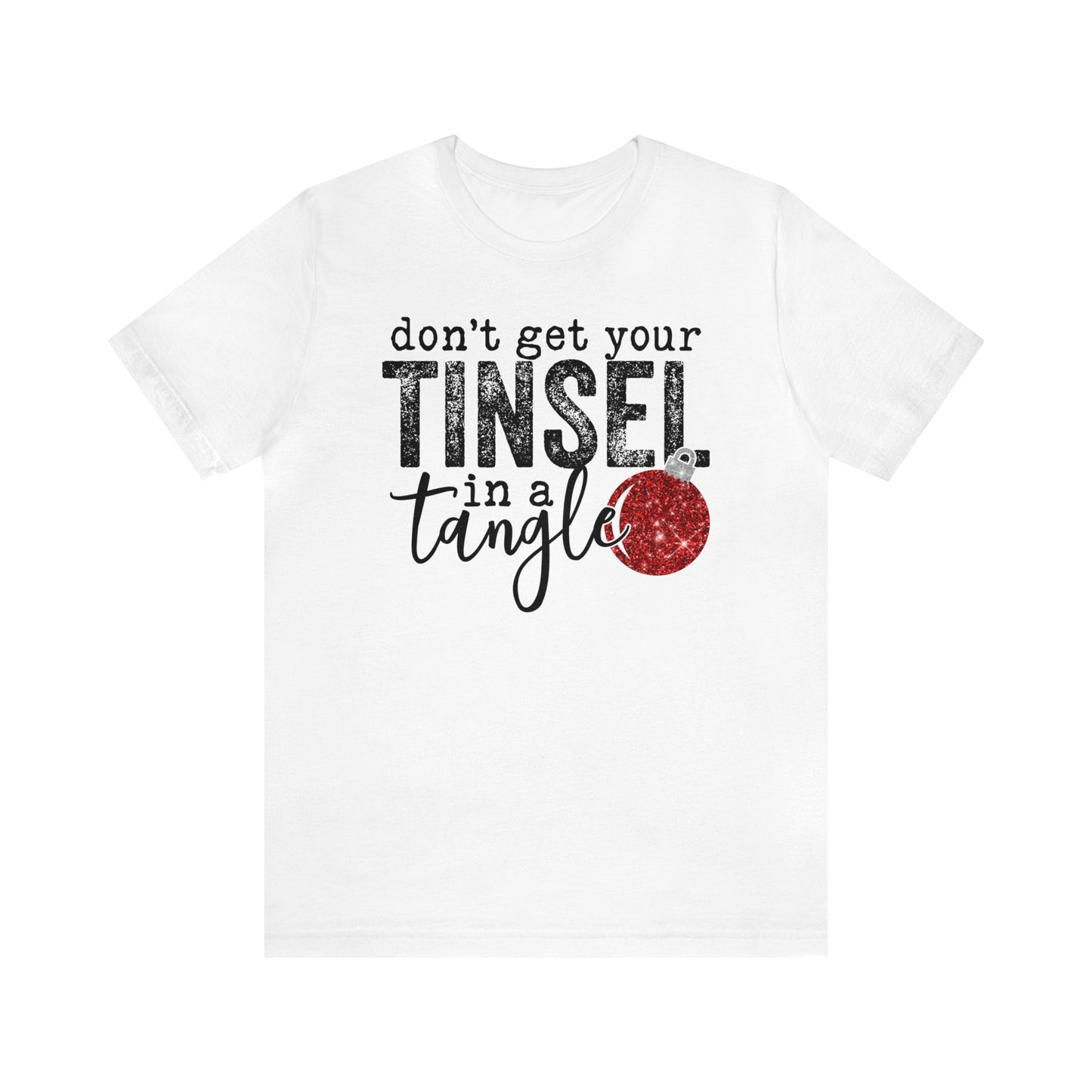 Don't Get Your Tinsel in a Tangle Christmas Shirt Short Sleeve Tee