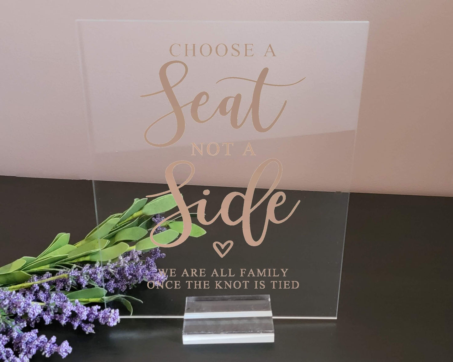 Choose A Seat Not A Side Acrylic Sign with Clear Background | 8 X 10" - Crystal Rose Design Co.