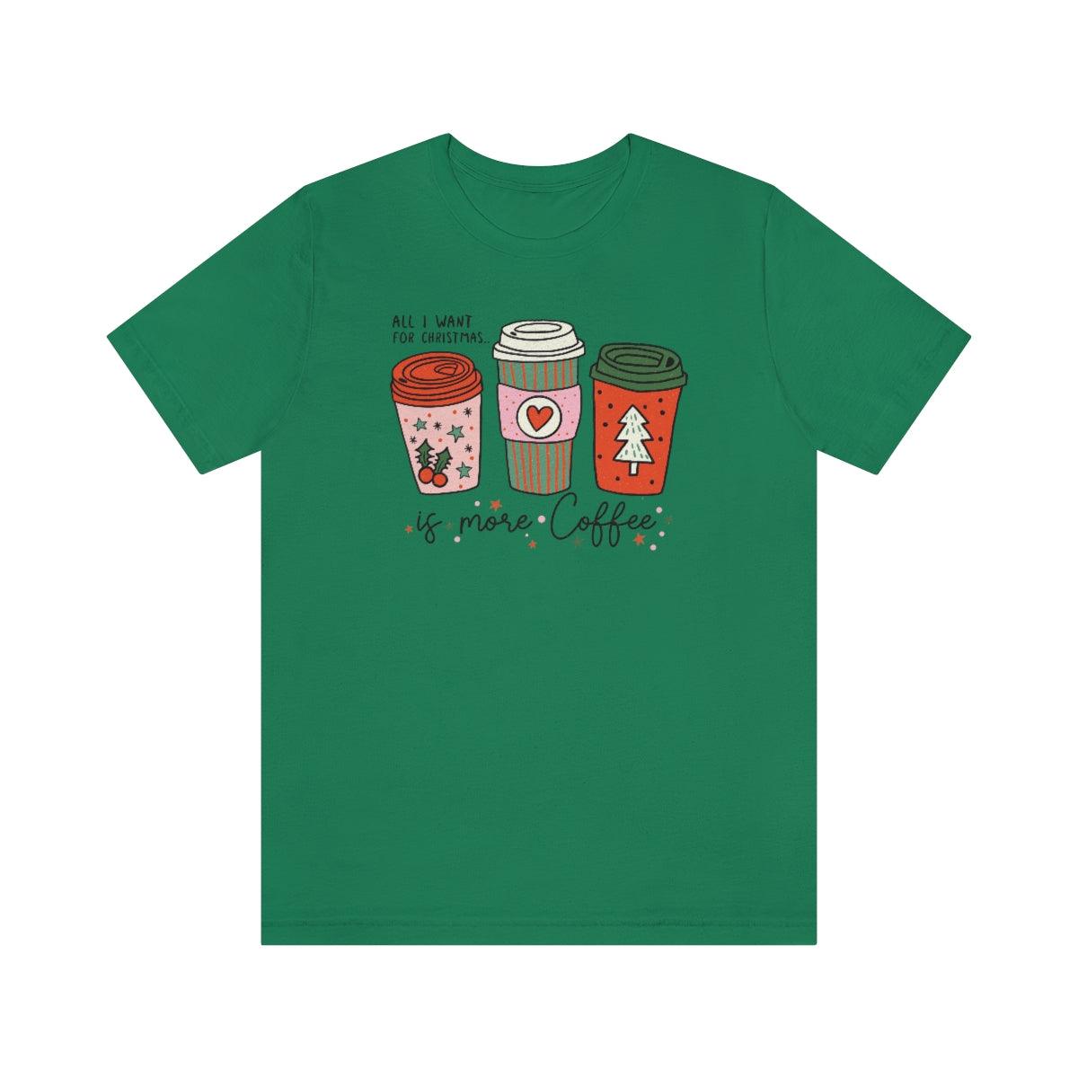 All I Want For Christmas Is More Coffee Christmas Shirt Short Sleeve Tee
