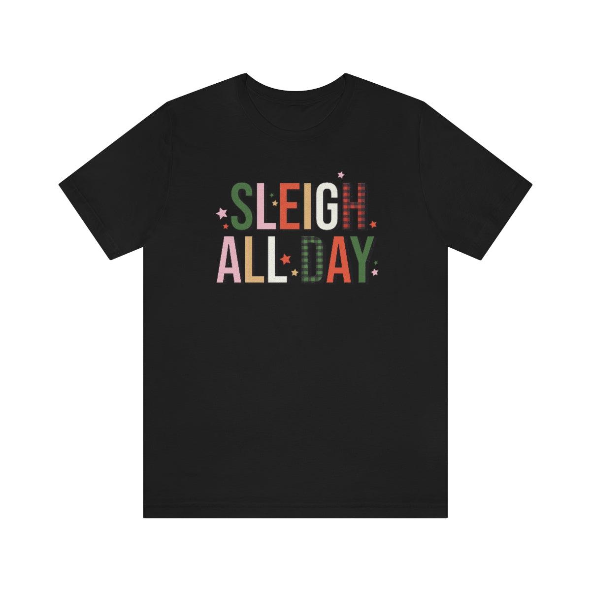 Sleigh All Day Christmas Shirt Short Sleeve Tee