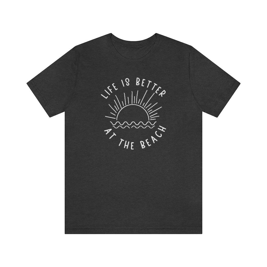 Life is Better At the Beach Short Sleeve Tee