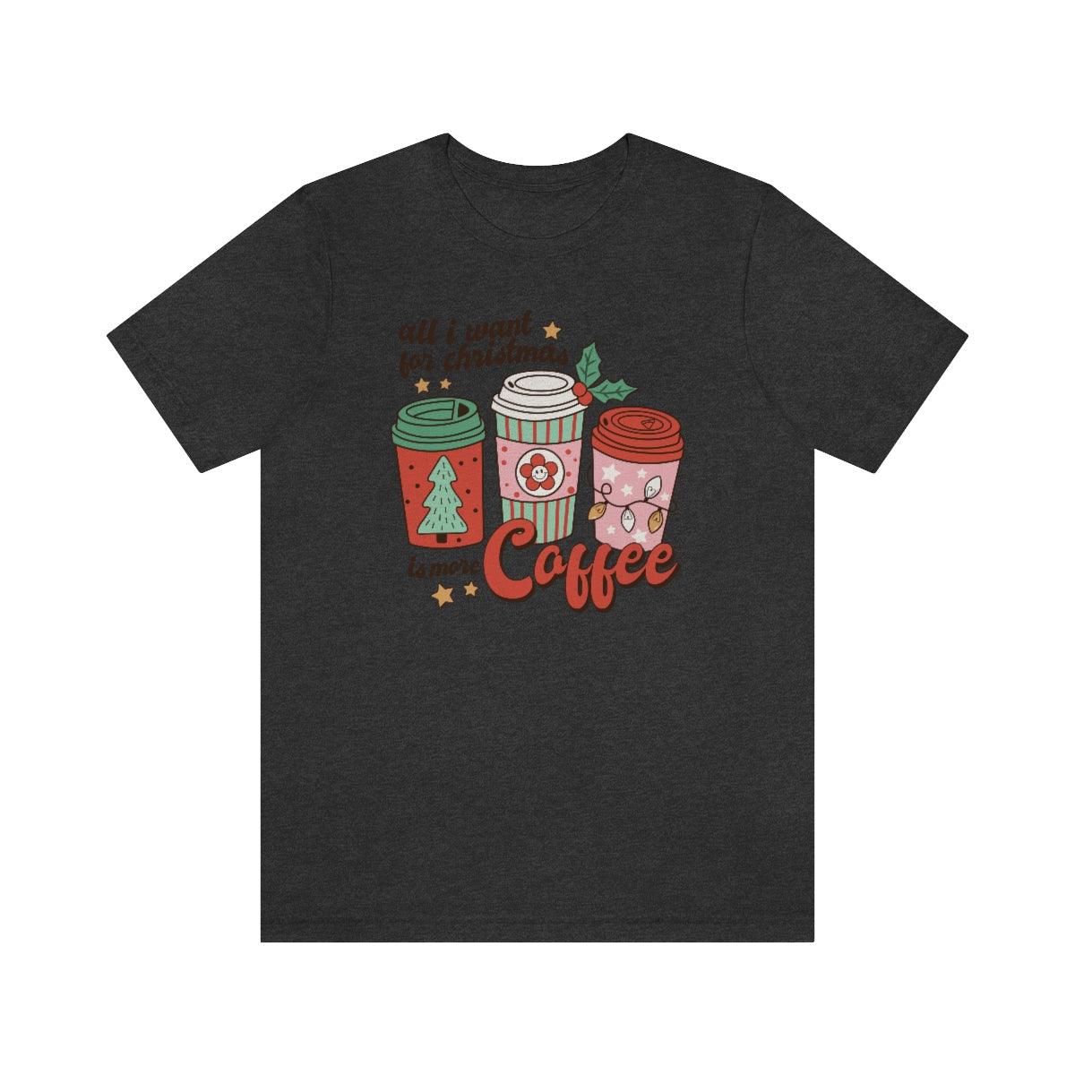 Retro All I want For Christmas Is More Coffee Christmas Shirt Short Sleeve Tee - Crystal Rose Design Co.