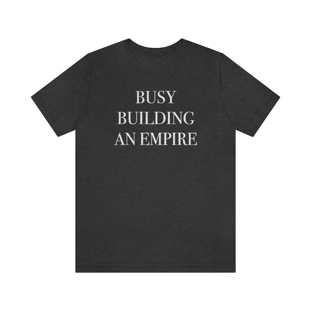 Busy Building An Empire Short Sleeve Tee