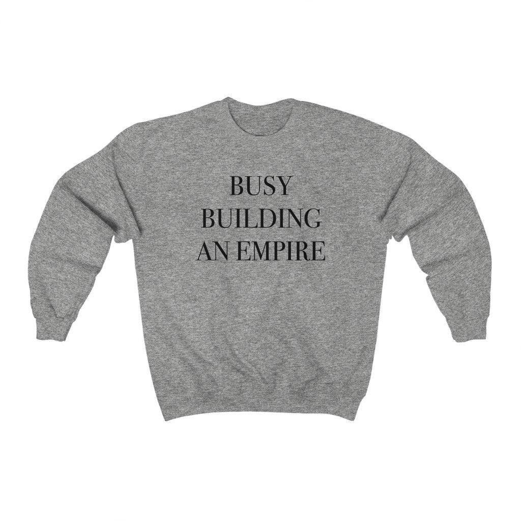 Busy Building An Empire Crewneck Sweatshirt - Crystal Rose Design Co.