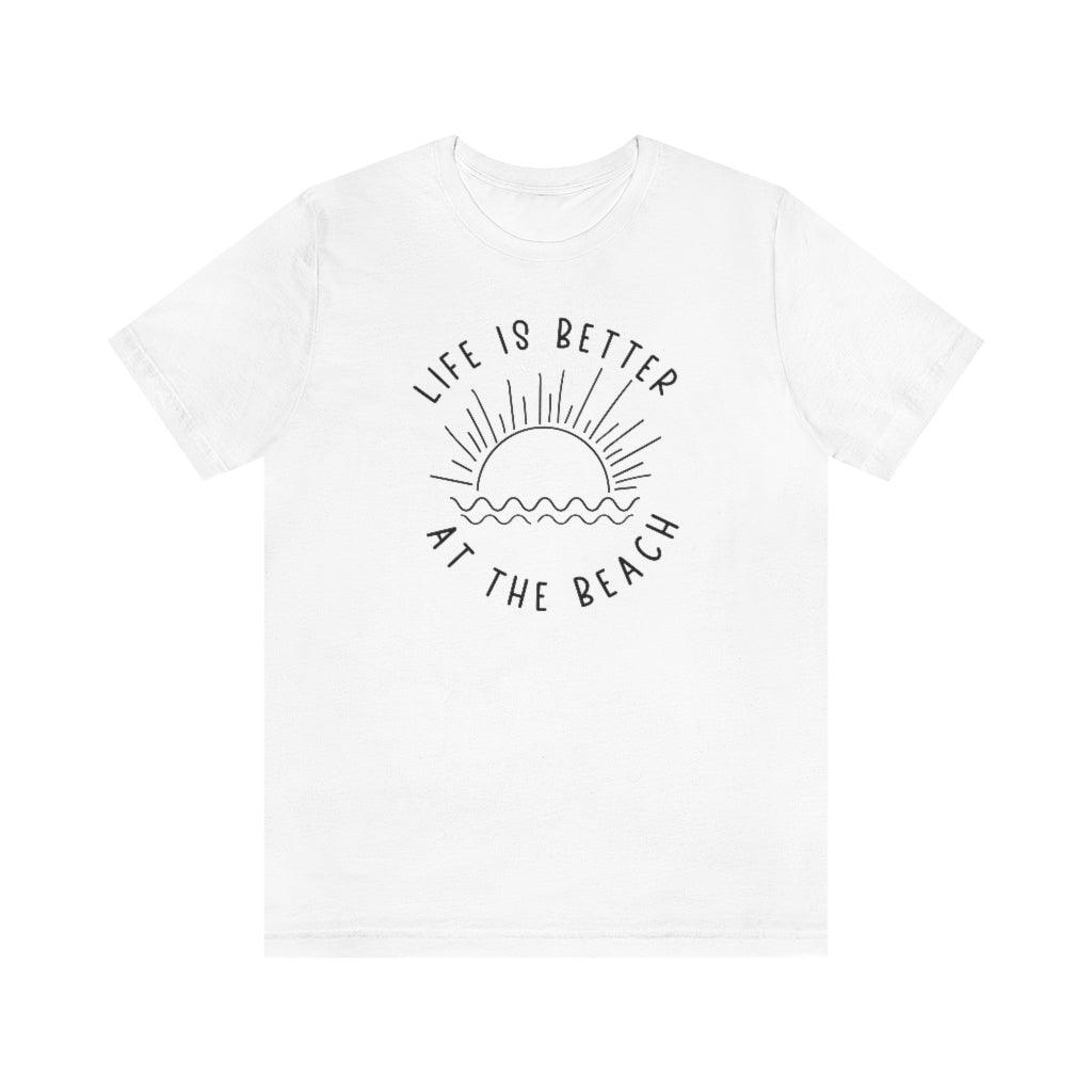 Life is Better At the Beach Short Sleeve Tee